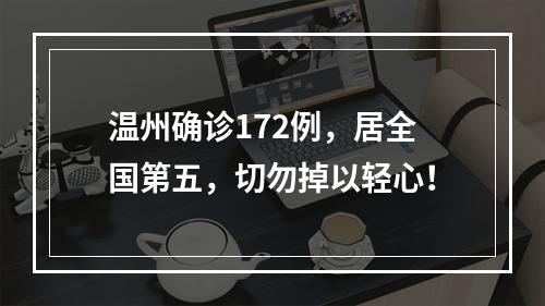 温州确诊172例，居全国第五，切勿掉以轻心！