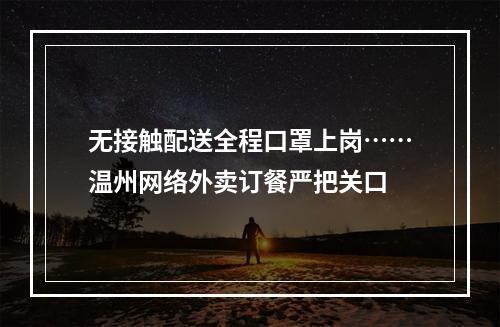无接触配送全程口罩上岗……温州网络外卖订餐严把关口