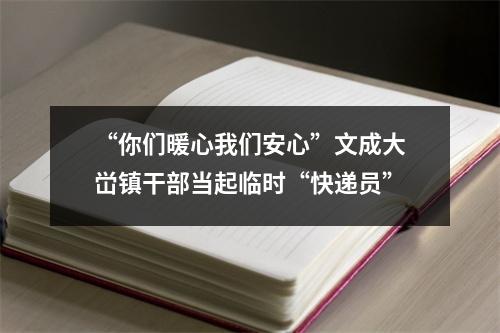 “你们暖心我们安心”文成大峃镇干部当起临时“快递员”