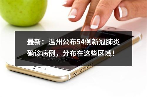 最新：温州公布54例新冠肺炎确诊病例，分布在这些区域！