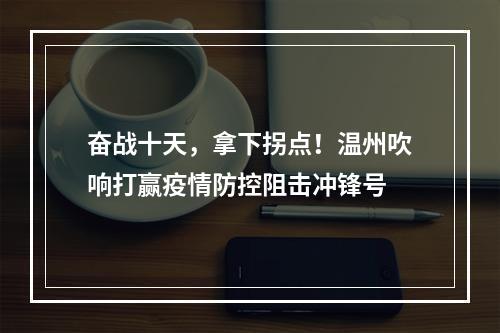 奋战十天，拿下拐点！温州吹响打赢疫情防控阻击冲锋号