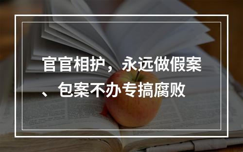 官官相护，永远做假案、包案不办专搞腐败