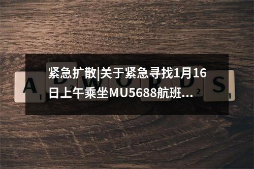 紧急扩散|关于紧急寻找1月16日上午乘坐MU5688航班人员及1月16日晚参加瓯海 ...