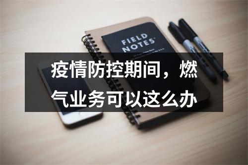 疫情防控期间，燃气业务可以这么办