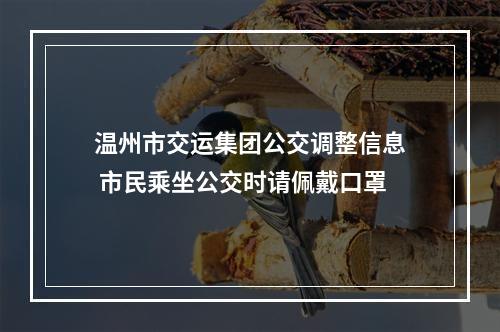 温州市交运集团公交调整信息 市民乘坐公交时请佩戴口罩
