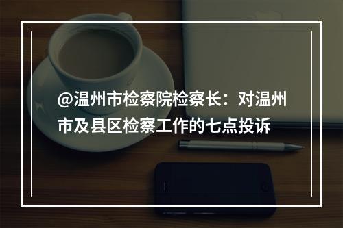 @温州市检察院检察长：对温州市及县区检察工作的七点投诉