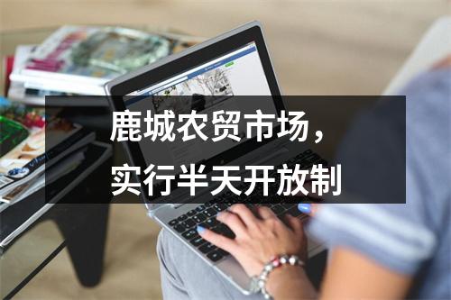 鹿城农贸市场，实行半天开放制