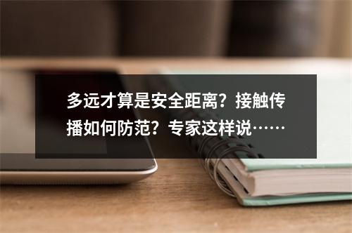 多远才算是安全距离？接触传播如何防范？专家这样说……