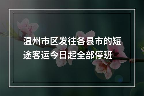 温州市区发往各县市的短途客运今日起全部停班