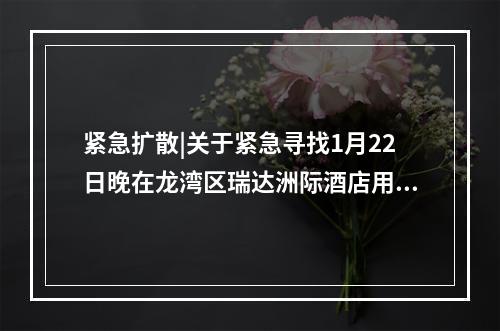 紧急扩散|关于紧急寻找1月22日晚在龙湾区瑞达洲际酒店用餐人员的通告（第2 ...