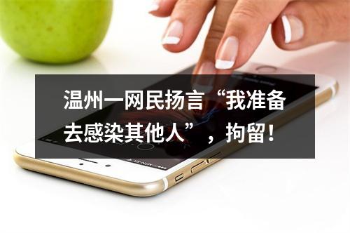 温州一网民扬言“我准备去感染其他人”，拘留！