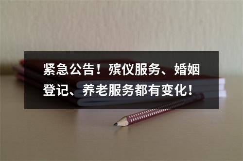 紧急公告！殡仪服务、婚姻登记、养老服务都有变化！