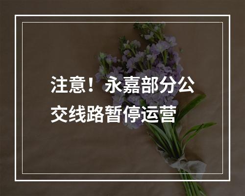 注意！永嘉部分公交线路暂停运营