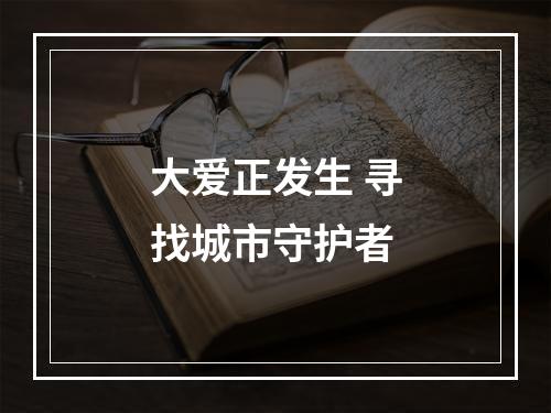 大爱正发生 寻找城市守护者