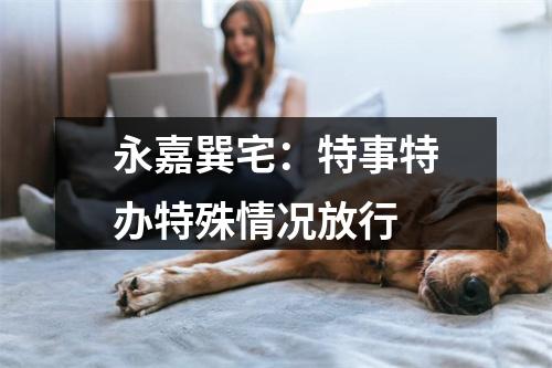 永嘉巽宅：特事特办特殊情况放行