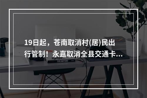 19日起，苍南取消村(居)民出行管制！永嘉取消全县交通卡口管制…