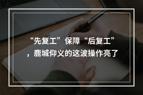 “先复工”保障“后复工”，鹿城仰义的这波操作亮了