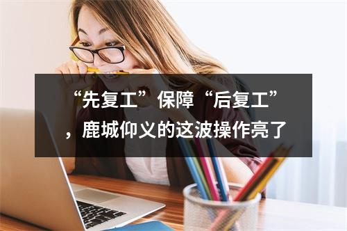“先复工”保障“后复工”，鹿城仰义的这波操作亮了