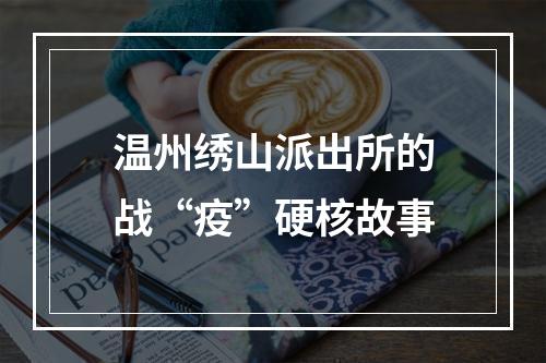 温州绣山派出所的战“疫”硬核故事