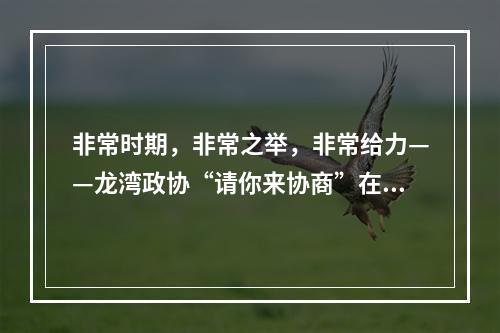 非常时期，非常之举，非常给力——龙湾政协“请你来协商”在线助力企业复工复产