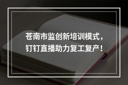 苍南市监创新培训模式，钉钉直播助力复工复产！