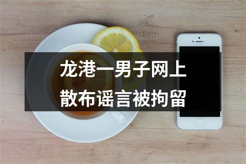 龙港一男子网上散布谣言被拘留