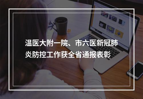 温医大附一院、市六医新冠肺炎防控工作获全省通报表彰