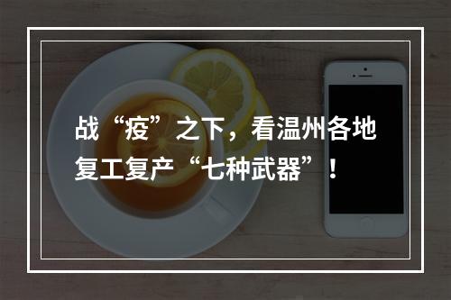 战“疫”之下，看温州各地复工复产“七种武器”！
