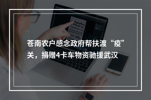 苍南农户感念政府帮扶渡“疫”关，捐赠4卡车物资驰援武汉