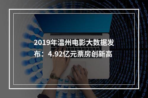 2019年温州电影大数据发布：4.92亿元票房创新高