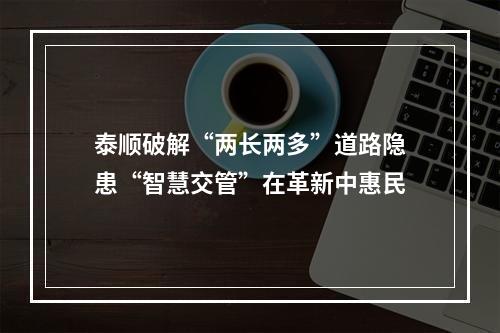 泰顺破解“两长两多”道路隐患“智慧交管”在革新中惠民