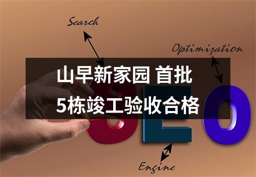 山早新家园 首批5栋竣工验收合格