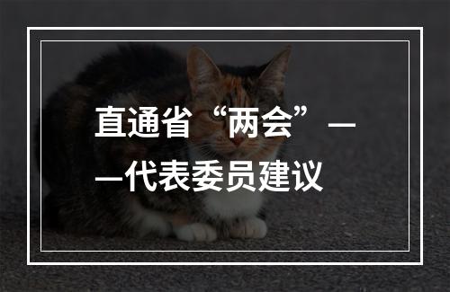 直通省“两会”——代表委员建议