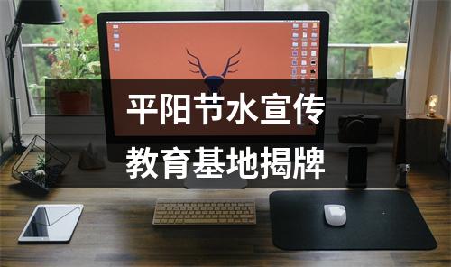 平阳节水宣传教育基地揭牌