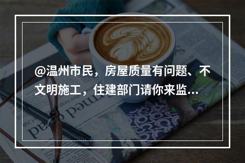 @温州市民，房屋质量有问题、不文明施工，住建部门请你来监督