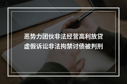恶势力团伙非法经营高利放贷虚假诉讼非法拘禁讨债被判刑