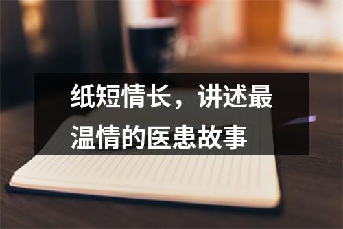 纸短情长，讲述最温情的医患故事
