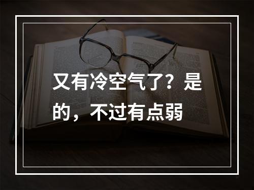 又有冷空气了？是的，不过有点弱