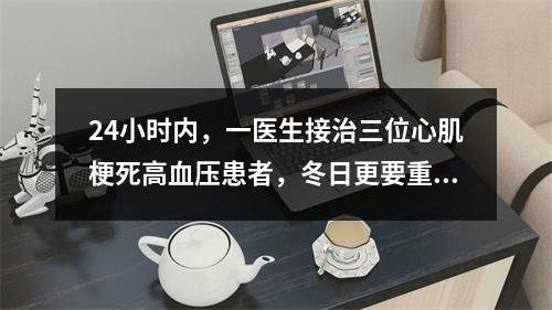 24小时内，一医生接治三位心肌梗死高血压患者，冬日更要重视血压变化