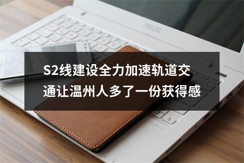 S2线建设全力加速轨道交通让温州人多了一份获得感