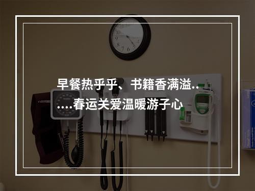 早餐热乎乎、书籍香满溢......春运关爱温暖游子心