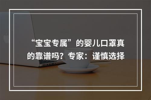 “宝宝专属”的婴儿口罩真的靠谱吗？专家：谨慎选择