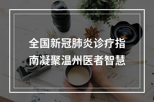 全国新冠肺炎诊疗指南凝聚温州医者智慧