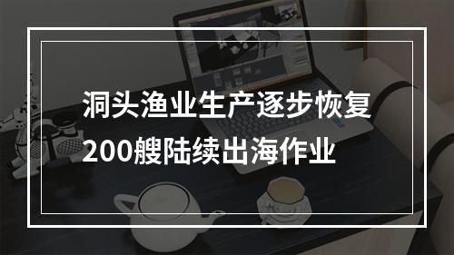 洞头渔业生产逐步恢复200艘陆续出海作业