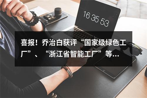 喜报！乔治白获评“国家级绿色工厂”、“浙江省智能工厂”等四项殊荣