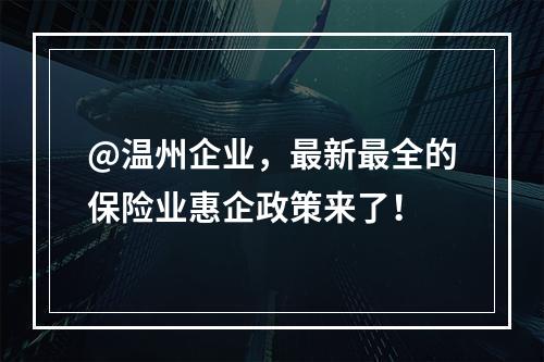 @温州企业，最新最全的保险业惠企政策来了！