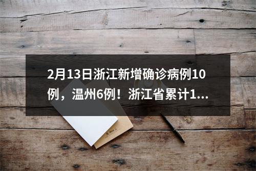 2月13日浙江新增确诊病例10例，温州6例！浙江省累计1155例