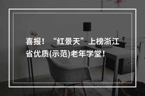 喜报！“红景天”上榜浙江省优质(示范)老年学堂！