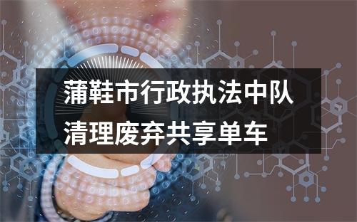 蒲鞋市行政执法中队清理废弃共享单车