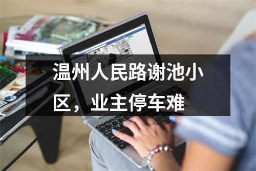 温州人民路谢池小区，业主停车难
